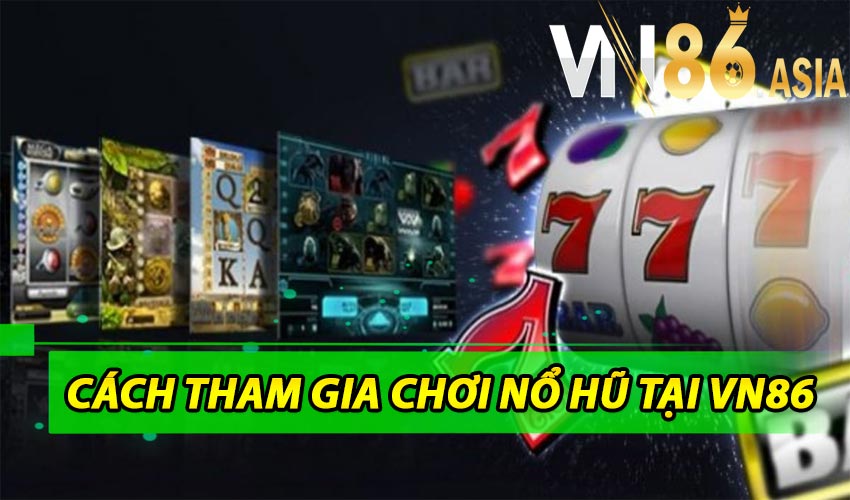 Cách tham gia chơi Slot game nổ hũ tại nhà cái vn86